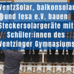Wentzsolar, balkonsolar, fesa e.V. machen Steckersolargeräte zusammen mit Schüler:innen des Wentzinger Gymnasiums Freiburg